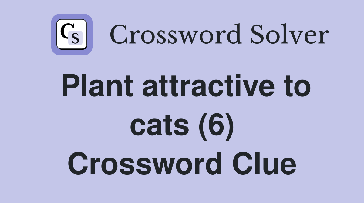 Plant attractive to cats (6) Crossword Clue Answers Crossword Solver